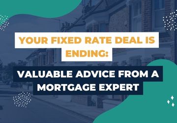 Your Fixed-Rate Deal is Ending: Valuable Advice from a Mortgage Expert